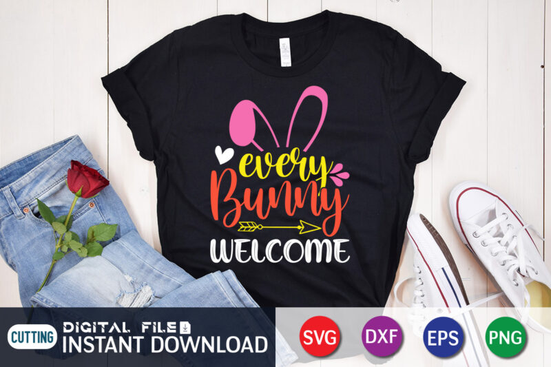 Every Bunny Welcome T Shirt, Every Bunny Welcome SVG, Easter Day Shirt, Happy Easter Shirt, Easter Svg, Easter SVG Bundle, Bunny Shirt, Cutest Bunny Shirt, Easter shirt print template, Easter