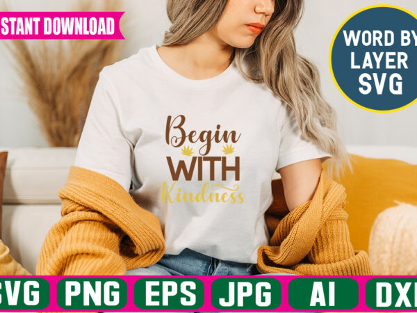 Begin with kindness svg vector t-shirt design