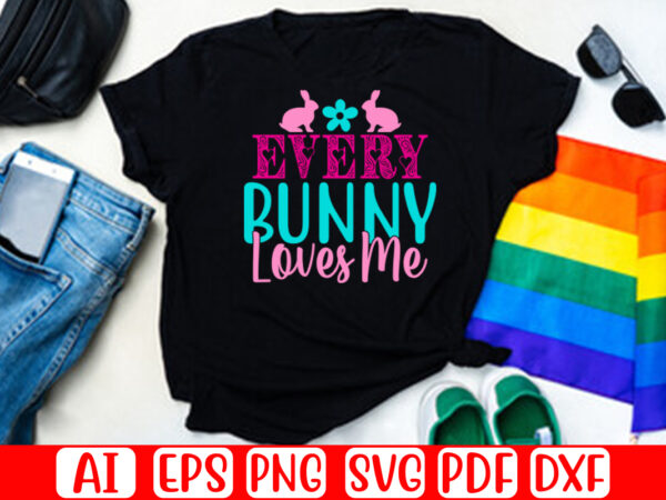 Every bunny loves me – easter t-shirt and svg design