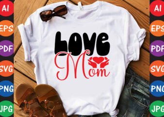 Love Mom – Valentine T-shirt And SVG Design