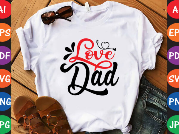 Love dad – valentine t-shirt and svg design