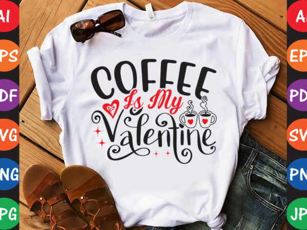 Coffee is my valentine valentine t-shirt and svg design