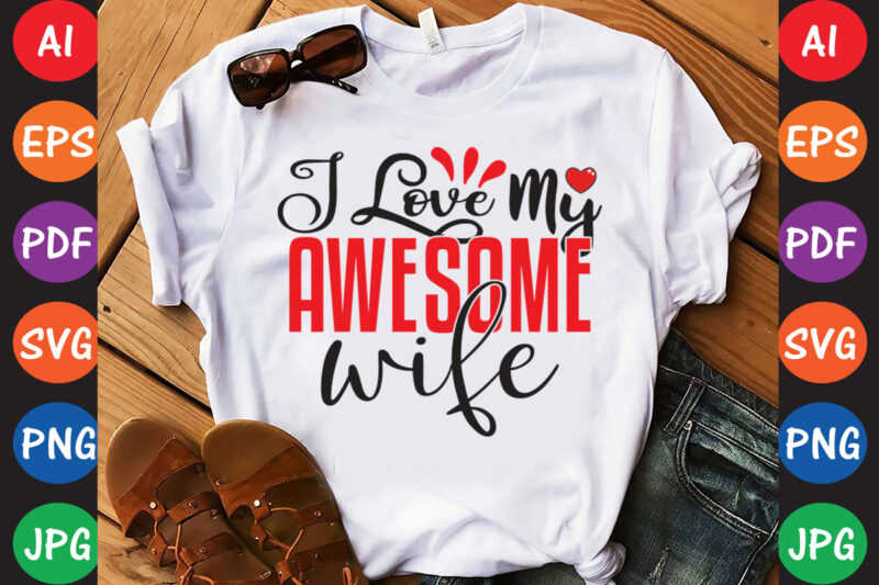 I Love My Awesome Wife – Valentine T-shirt And SVG Design ▲