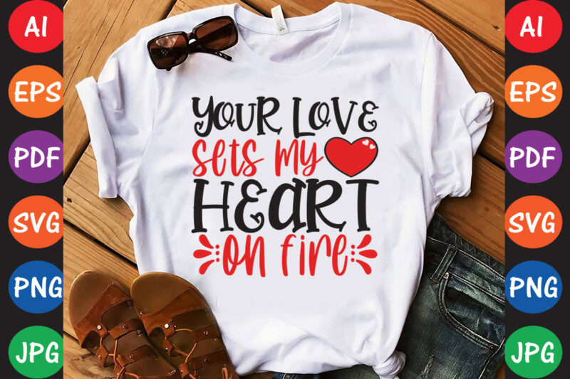 Your Love Sets My Heart On Fire – Valentine T-shirt And SVG Design