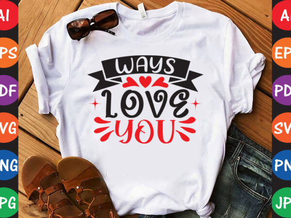 Ways love you – valentine t-shirt and svg design