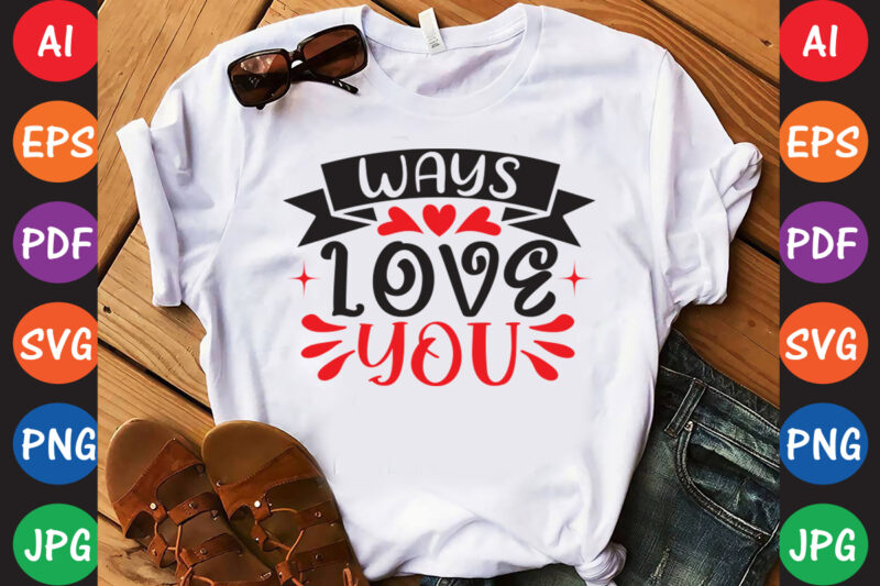 Ways Love You – Valentine T-shirt And SVG Design