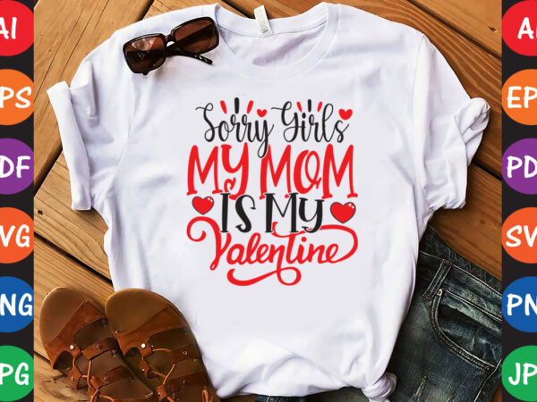 Sorry girls, my mom is my valentine – valentine t-shirt and svg design ▲