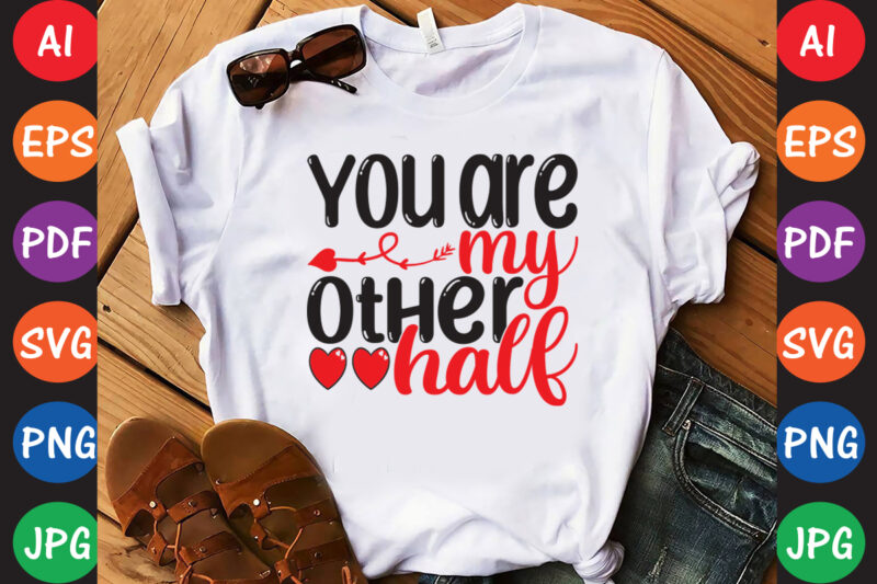 You Are My Other Half – Valentine T-shirt And SVG Design ▲