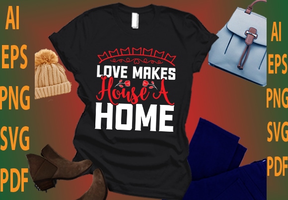 Love makes house a home t shirt vector graphic