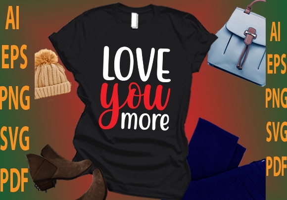 Love you more t shirt vector graphic