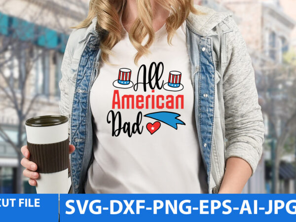 All american dad t shirt design,american t shirt design,4th of july svg design