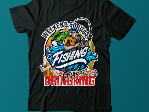 Weekend Forcast Fishing With Chance of Dringking T Shirt Design