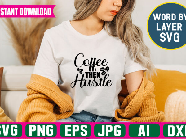 Coffee then hustle svg vector t-shirt design