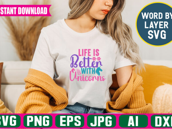 Life is better with unicorns,svg vector t-shirt design unicorn svg bundle, unicorn quote svg, girl svg, cute unicorn svg, unicorn head svg, unicorn face svg, unicorn mom svg, unicorn shirt