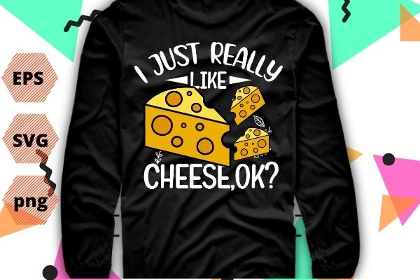 Vintage i just really like cheese ok funny cheese lovers t-shirt design svg,