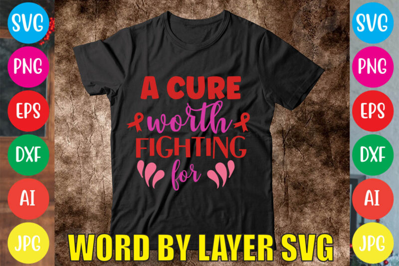 A Cure Worth Fighting For svg vector for t-shirt