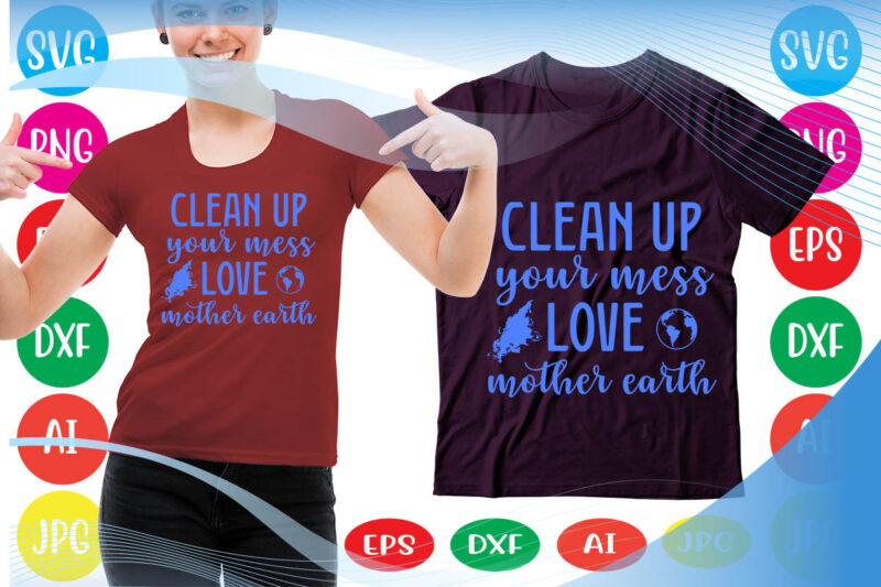 CLEAN UP YOUR MESS LOVE MOTHER EARTH svg vector for t-shirt