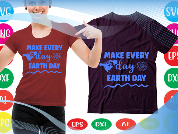 Make every day earth day svg vector for t-shirt