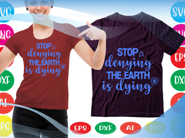 Stop denying the earth is dying svg vector for t-shirt