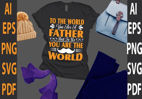 To the world you are a father but to us you are the world t shirt designs for sale