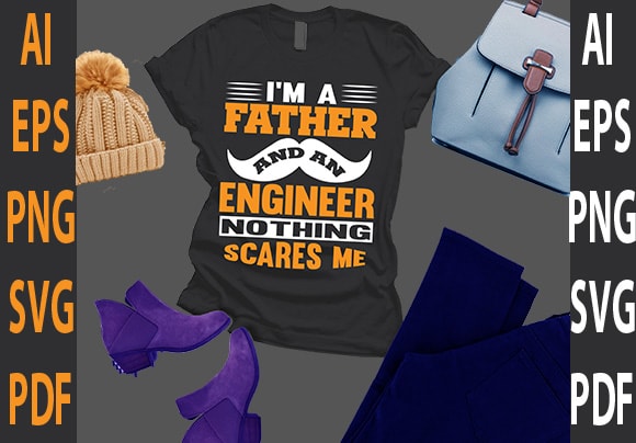 I’m a father and an engineer nothing scares me t shirt design for sale