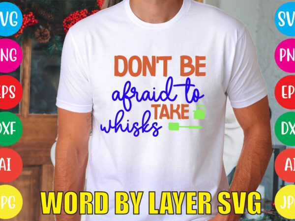 Don’t be afraid to take whisks svg vector for t-shirt