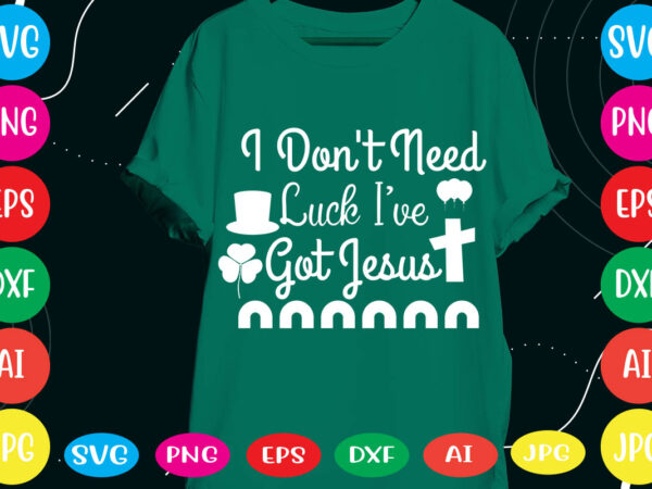 I don’t need luck i’ve got jesus vector for t-shirt