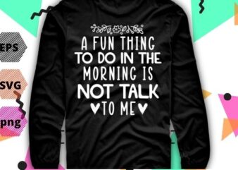 A Fun Thing To Do In the Morning Is Not Talk To Me Shirt design svg, Coworker Gift png, Funny Shirt eps, Gift for Friend, Coffee Before Talkie, Coffee Shirt,