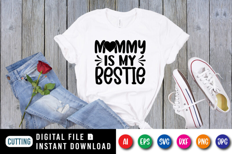 Mommy Is My Bestie Shirt SVG, Mother’s Day Shirt SVG, Mother’s Day Heart SVG, Mom Shirt, Mother’s Day Shirt Template