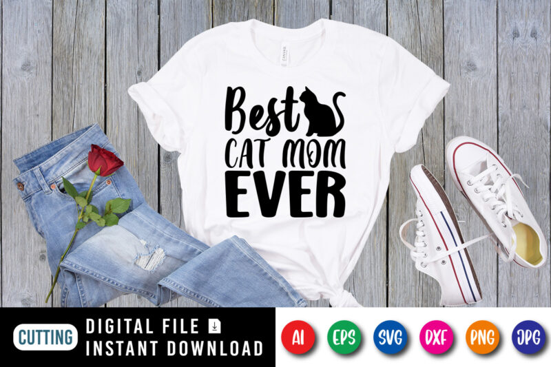 Best Cat Mom Ever Shirt SVG, Mother’s Day Cat Shirt SVG, Mom Shirt SVG, Cat Shirt SVG, Mom Ever Shirt SVG, Mother’s Day Shirt Template