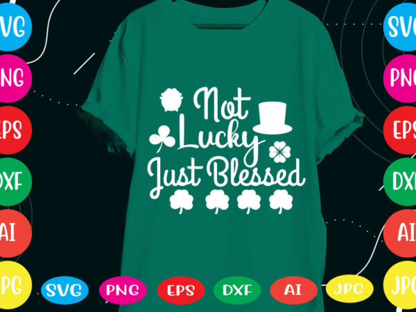 Not lucky just blessed svg vector for t-shirt