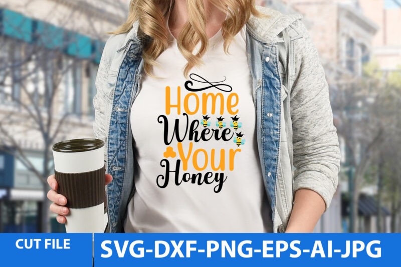 Home Where Your Honey Svg Design