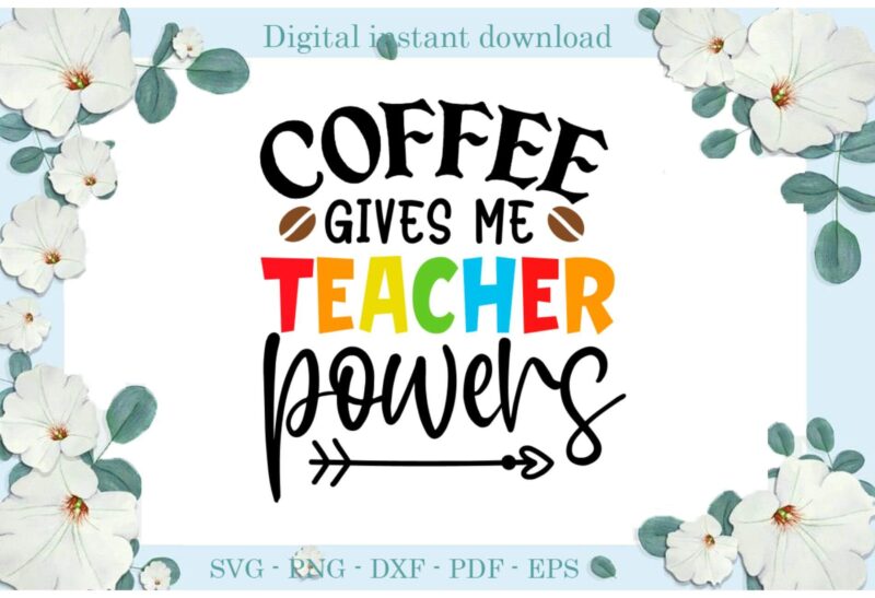 Trending gifts, Coffee gives me teacher powers Diy CraftsTeacher Life Svg Files For Cricut, Coffee Silhouette Sublimation Files, Cameo Htv Prints