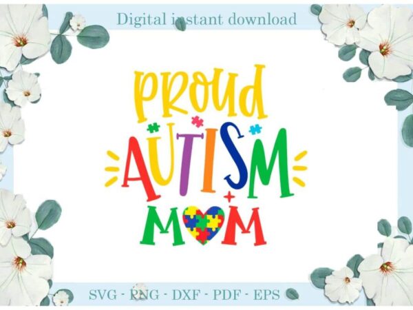 Proud autism mom gifts diy crafts svg files for cricut, silhouette sublimation files, cameo htv print t shirt illustration
