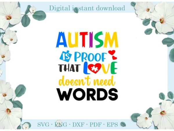 Autism is proof that love doesn’t need words gifts diy crafts svg files for cricut, silhouette sublimation files, cameo htv print t shirt vector