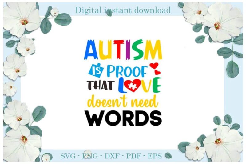 Autism Is proof That Love Doesn’t Need Words Gifts Diy Crafts Svg Files For Cricut, Silhouette Sublimation Files, Cameo Htv Print