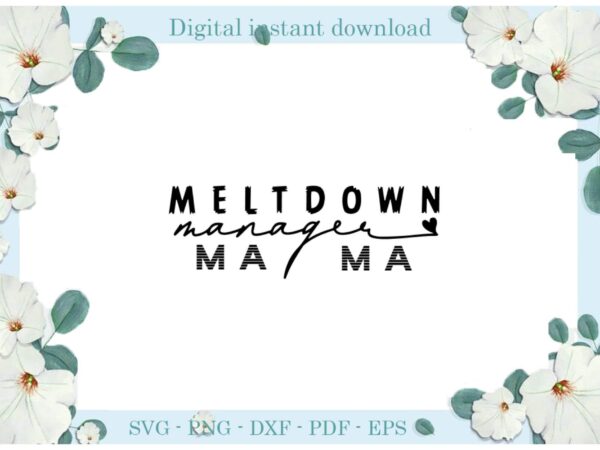 Trending gifts meltdown manager mama diy crafts mama day svg files for cricut, meltdown silhouette sublimation files, cameo htv prints t shirt designs for sale