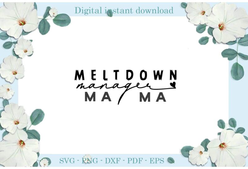 Trending gifts Meltdown Manager MaMa Diy Crafts MaMa Day Svg Files For Cricut, Meltdown Silhouette Sublimation Files, Cameo Htv Prints