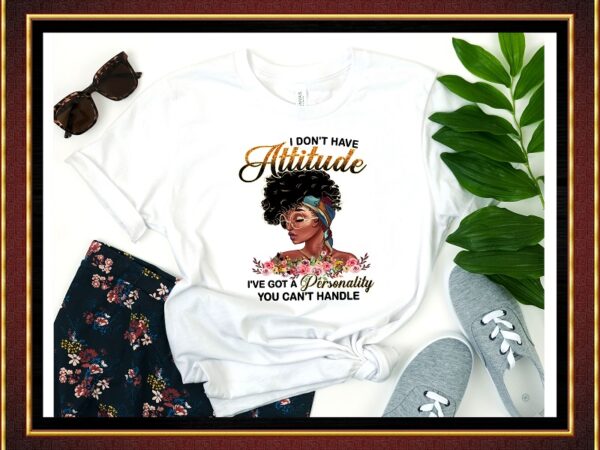 I don’t have attitude png,black girl personality, black girl, melanin png, black women, afro girl, black girl art, sublimation digital 842691170 t shirt design for sale