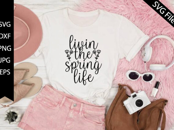 Livin the spring life t shirt vector graphic