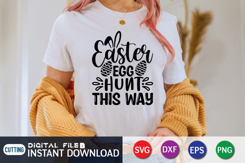 Easter Egg Hunt This Way SVG Shirt, Easter Day Shirt, Happy Easter Shirt, Easter Svg, Easter SVG Bundle, Bunny Shirt, Cutest Bunny Shirt, Easter shirt print template, Easter svg t