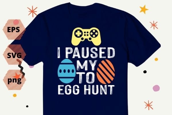 I Paused My Game To Egg Hunt Easter Funny Gamer Boys Kids TShirt design svg, I Paused My Game To Egg Hunt png, Game, Egg, Hunt, Easter, Funny, Gamer