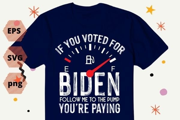 If You Voted For Biden Follow Me To The Pump You’re paying T-shirt design svg, Anti President, Joe Biden, Owes Republican, Gas Money T-Shirt vector,