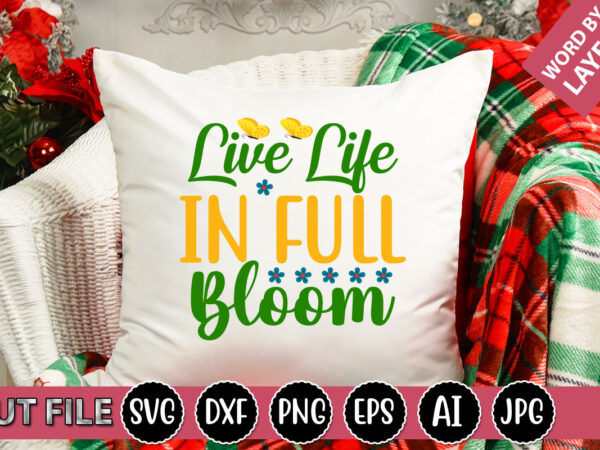 Live life in full bloom svg vector for t-shirt