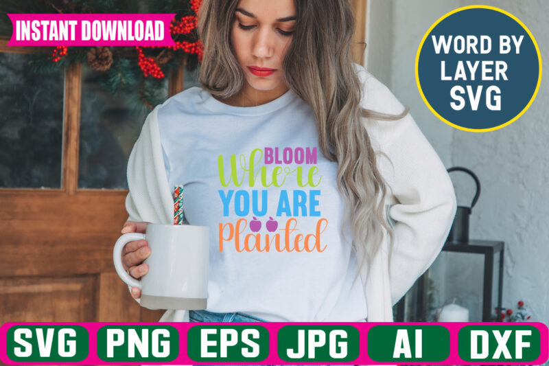 Bloom Where You Are Planted Svg Vector T-shirt Design