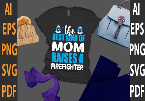 the best kind of mom raises a firefighter