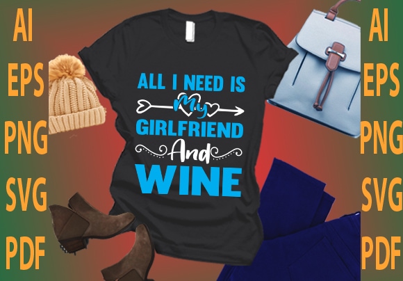 all i need is my girlfriend and wine