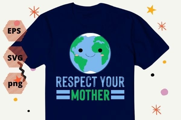 Respect Your Mother earth-day Global Warming Science T-Shirt design svg, Respect Your Mother png, Earth Restore, Global Warming Science, Nature Lover, Save the Planet