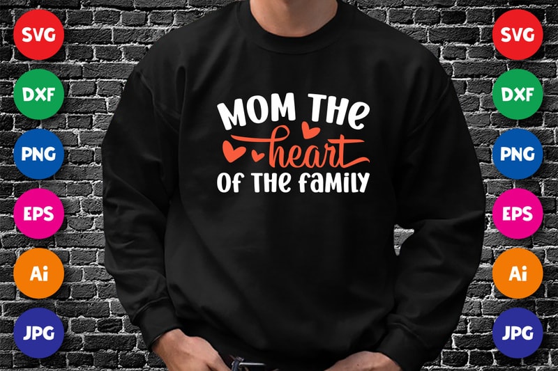 Mom The Heart of The Family Shirt SVG, Heart Shirt SVG, Mom Shirt SVG ...