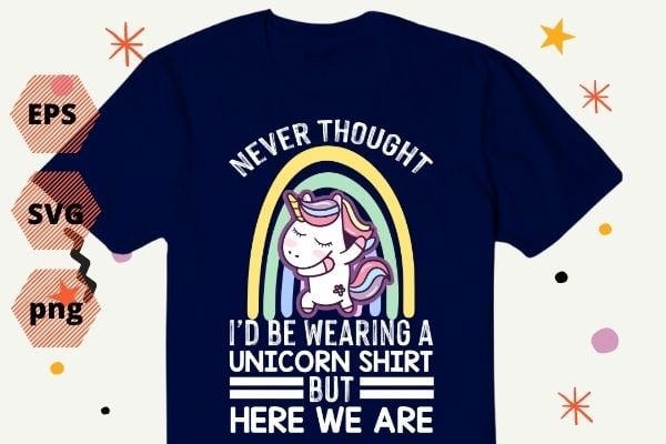 Never thought i’d be wearing a unicorn shirt design svg, funny, unicorn, mamacorn, rainbow unicorn,